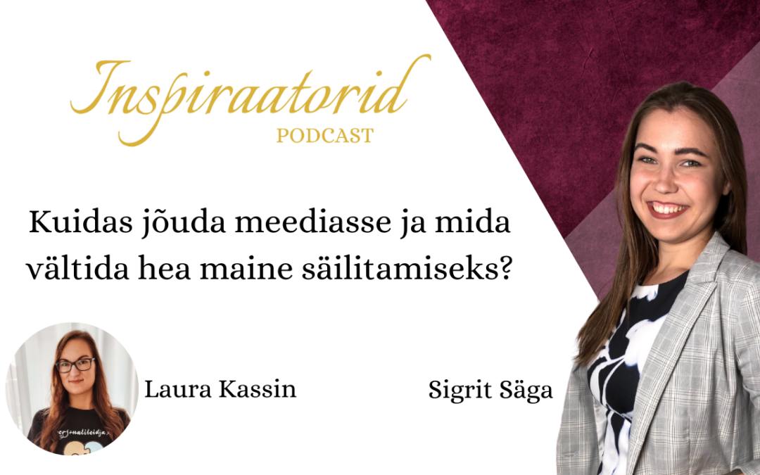 [55] Kuidas jõuda meediasse ja mida vältida hea maine säilitamiseks? – Laura Kassin