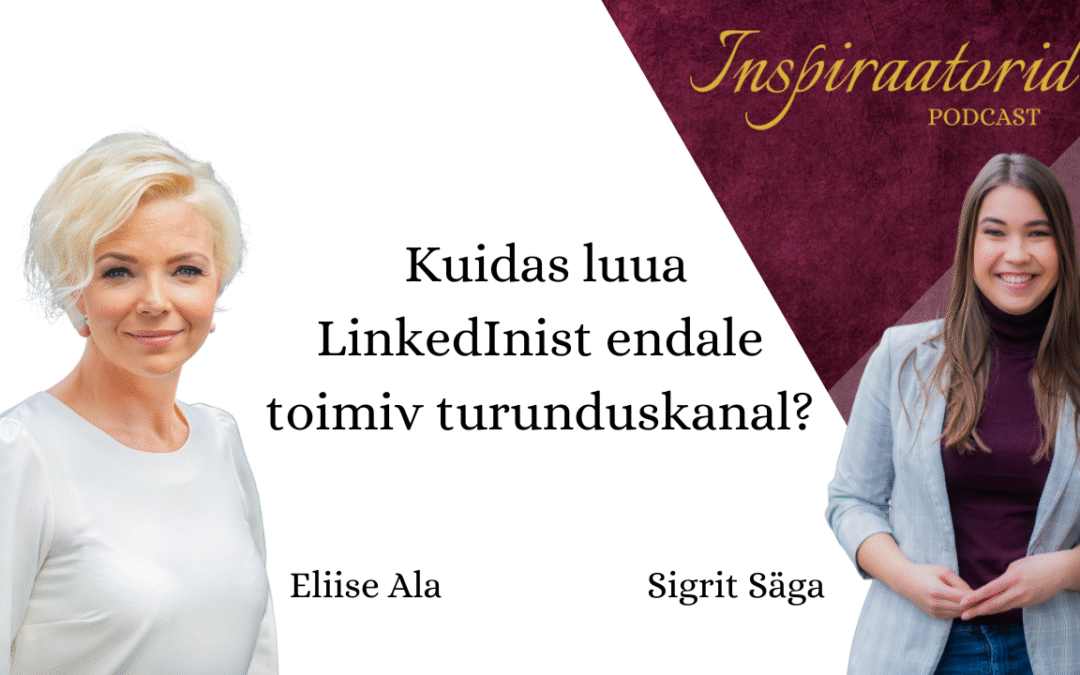 [167] Kuidas luua LinkedInist endale toimiv turunduskanal – Eliise Ala